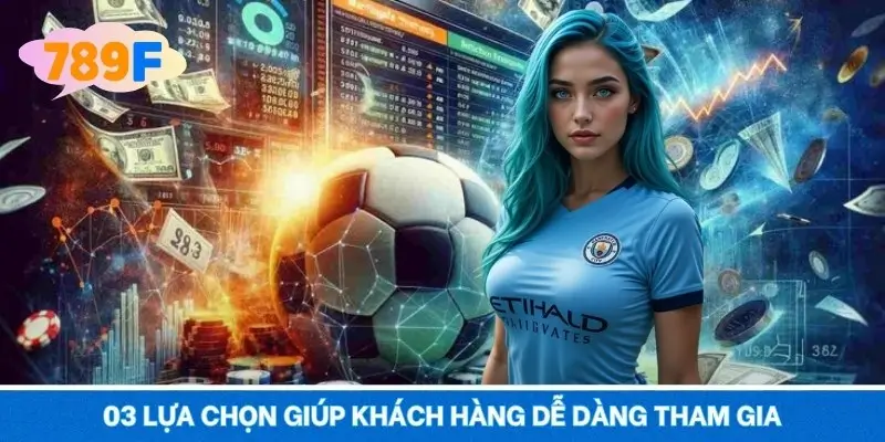 03 lựa chọn giúp khách hàng dễ dàng tham gia