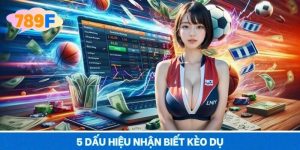 5 Dấu Hiệu Nhận Biết Kèo Dụ – Nhìn Thấy Sớm, Tránh Bẫy Nhanh