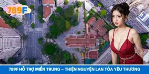 789F Hỗ Trợ Miền Trung – Thiện Nguyện Lan Tỏa Yêu Thương