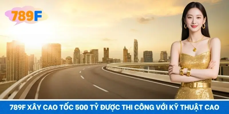 789F xây cao tốc 500 tỷ được thi công với kỹ thuật hiện đại