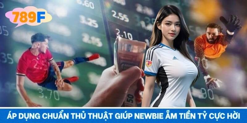 Áp dụng chuẩn thủ thuật giúp newbie ẵm tiền tỷ cực hời