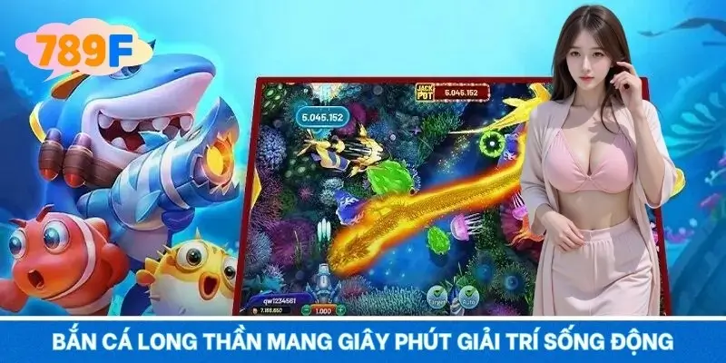 Bắn cá long thần mang giây phút giải trí sống động