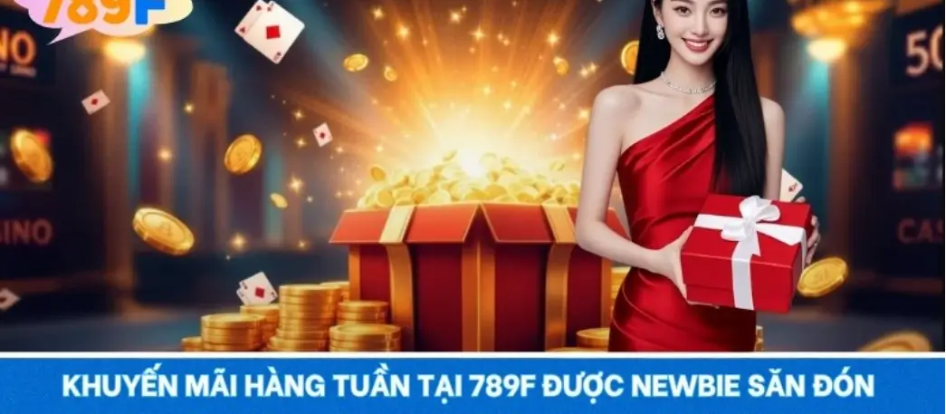 Khuyến mãi hàng tuần tại 789F được newbie săn đón