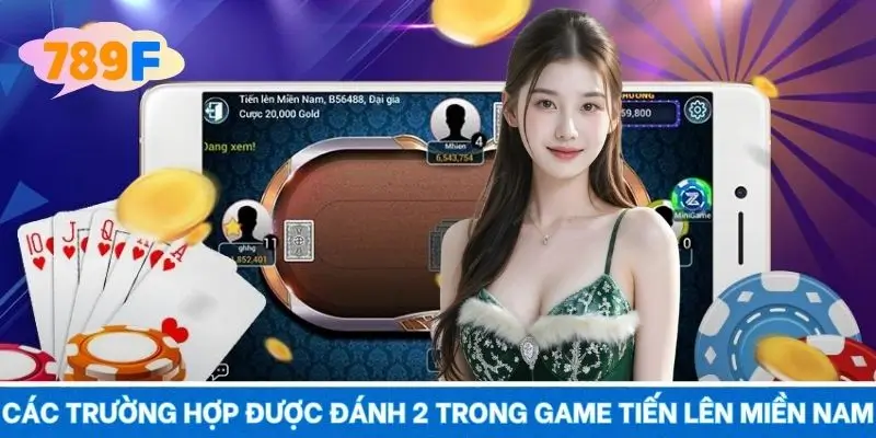 Các trường hợp được đánh 2 trong game tiến lên miền nam Các trường hợp được đánh 2 trong game tiến lên miền nam