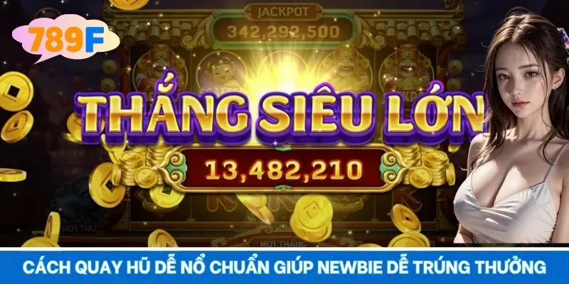 Cách quay hũ dễ nổ chuẩn giúp newbie dễ trúng thưởng