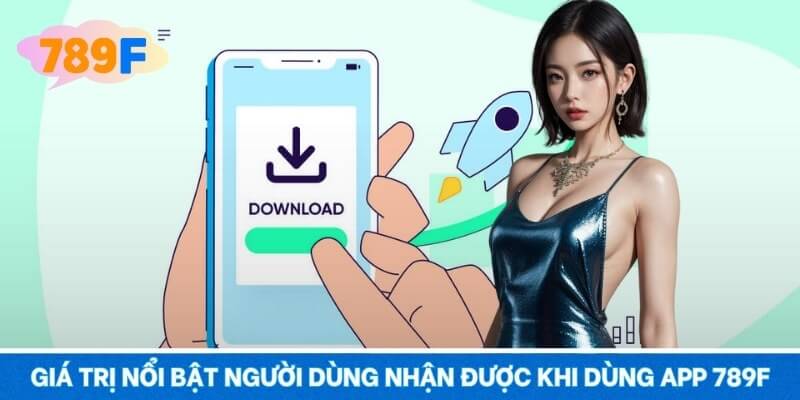 Giá trị nổi bật người dùng nhận được khi dùng app 789F