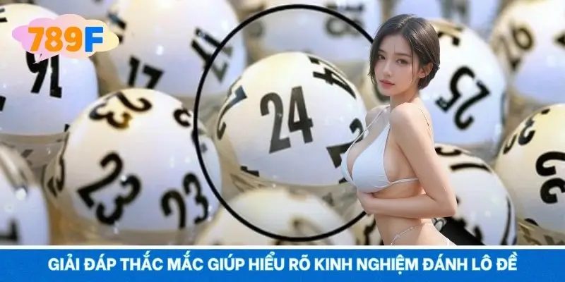 Giải đáp thắc mắc giúp hiểu rõ kinh nghiệm đánh lô đề