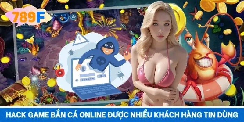 Hack game bắn cá online được nhiều khách hàng tin dùng