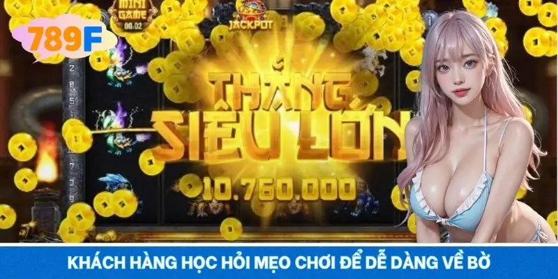Khách hàng học hỏi mẹo chơi để dễ dàng về bờ
