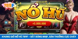 Khung Giờ Nổ Hũ 789F – Bắt Đúng Nhịp, Săn Thưởng Cực Cháy