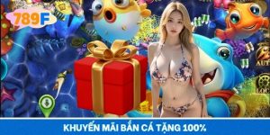 Khuyến Mãi Bắn Cá Tặng 100% – Nạp Một Lần, Nhận Thưởng Ngay