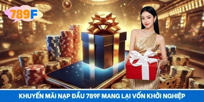 Khuyến mãi nạp đầu 789F mang lại vốn khởi nghiệp cho newbie Khuyến mãi nạp đầu 789F mang lại vốn khởi nghiệp cho newbie