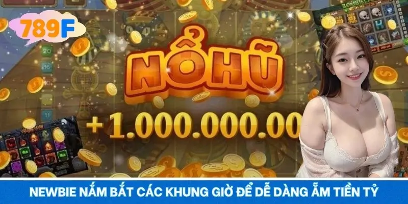 Newbie nắm bắt các khung giờ để dễ dàng ẵm tiền tỷ