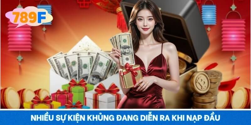 Nhiều sự kiện khủng đang diễn ra khi nạp đầu Nhiều sự kiện khủng đang diễn ra khi nạp đầu