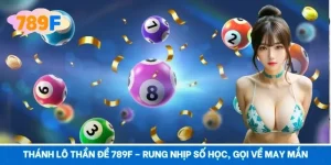 Thánh Lô Thần Đề 789F – Rung Nhịp Số Học, Gọi Về May Mắn