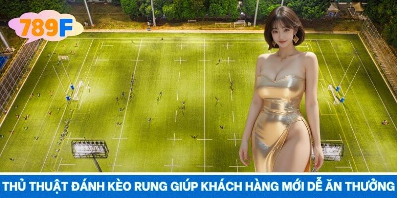 Thủ thuật đánh kèo rung giúp khách hàng mới dễ ăn thưởng