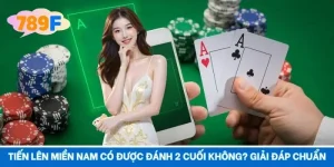 Tiến Lên Miền Nam Có Được Đánh 2 Cuối Không? Giải Đáp Chuẩn