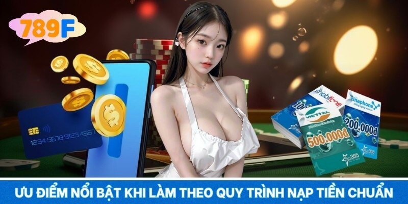Ưu điểm nổi bật khi làm theo quy trình nạp tiền chuẩn