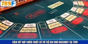Cách Kết Hợp Chiến Thuật Và Trí Tuệ Khi Chơi Baccarat Tại 789F