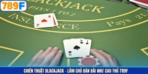 Chiến Thuật Blackjack - Làm Chủ Bàn Bài Như Cao Thủ 789F