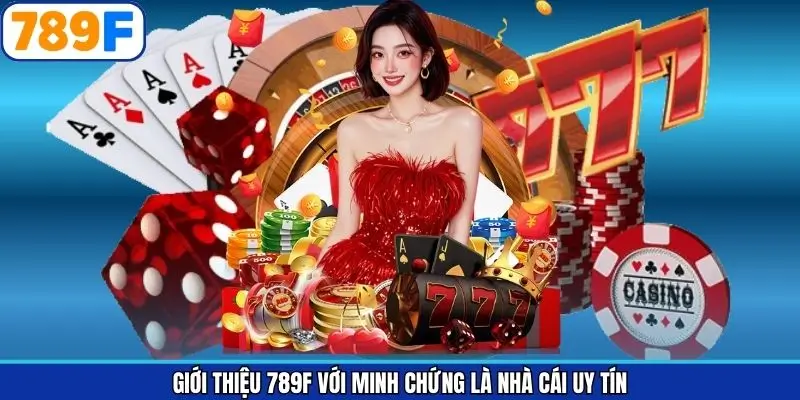 Giới thiệu 789F với minh chứng là nhà cái uy tín