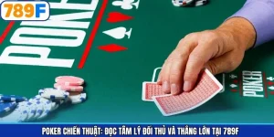 Poker Chiến Thuật: Đọc Tâm Lý Đối Thủ và Thắng Lớn Tại 789F