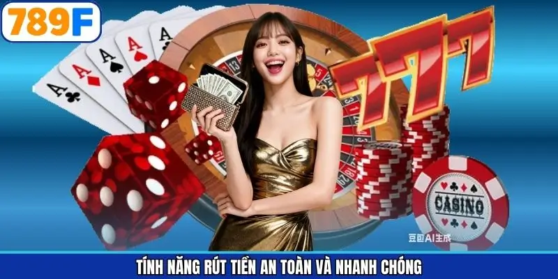 Tính năng rút tiền an toàn và nhanh chóng
