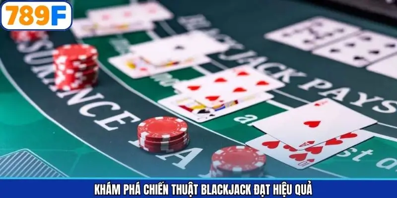 Tổng hợp các chiến lược Blackjack giành thắng lớn